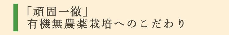 「頑固一徹」有機無農薬栽培へのこだわり